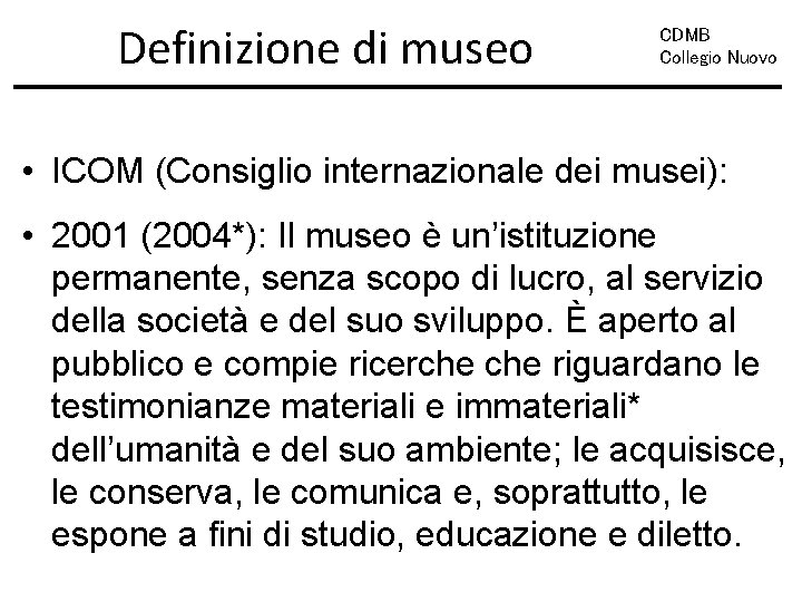 Definizione di museo CDMB Collegio Nuovo • ICOM (Consiglio internazionale dei musei): • 2001