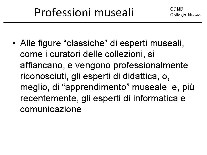 Professioni museali CDMB Collegio Nuovo • Alle figure “classiche” di esperti museali, come i