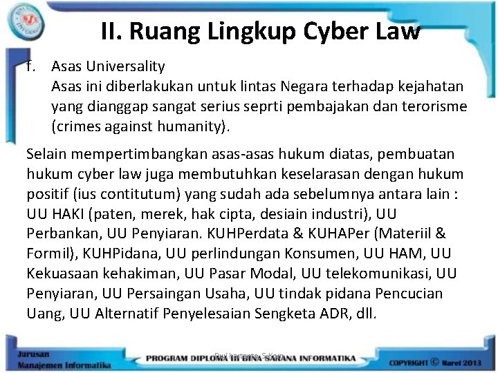 II. Ruang Lingkup Cyber Law f. Asas Universality Asas ini diberlakukan untuk lintas Negara