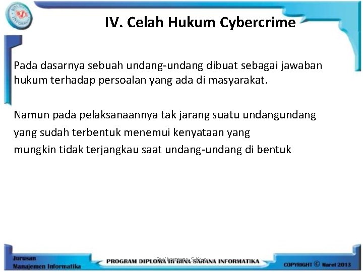 IV. Celah Hukum Cybercrime Pada dasarnya sebuah undang-undang dibuat sebagai jawaban hukum terhadap persoalan