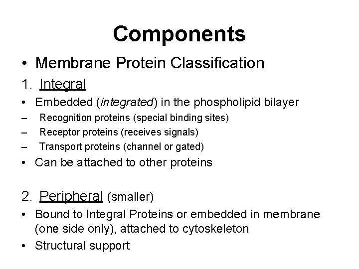 Components • Membrane Protein Classification 1. Integral • Embedded (integrated) in the phospholipid bilayer