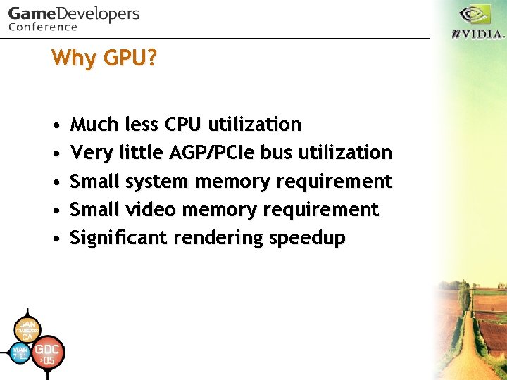 Why GPU? • • • Much less CPU utilization Very little AGP/PCIe bus utilization