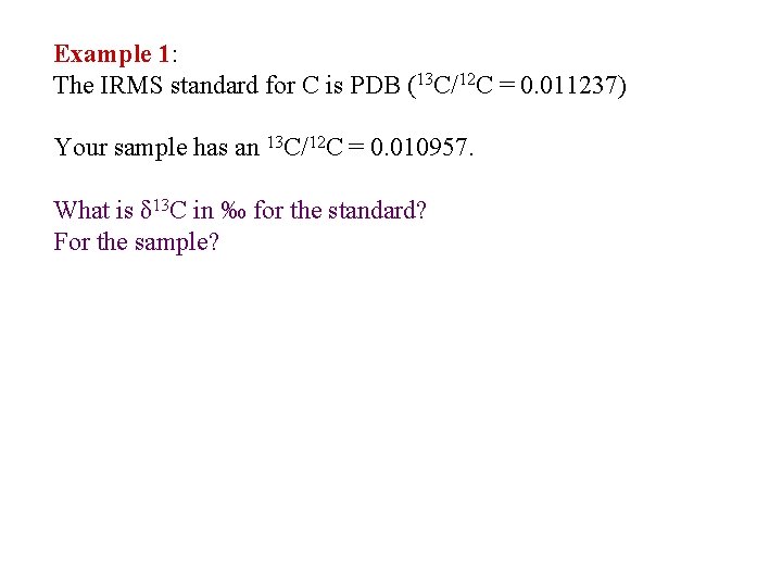 Example 1: The IRMS standard for C is PDB (13 C/12 C = 0.