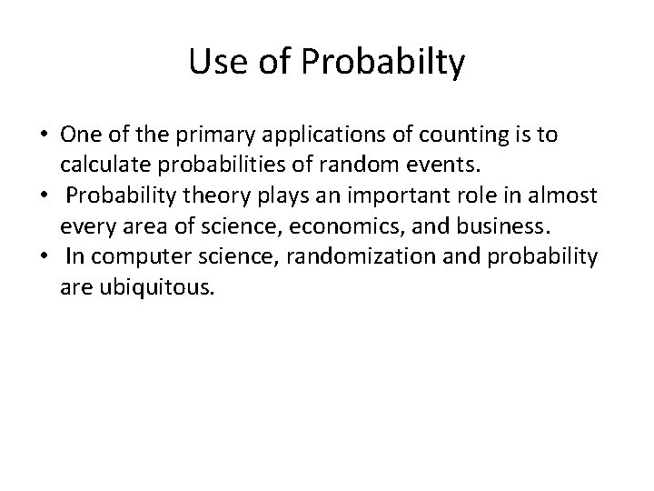 Use of Probabilty • One of the primary applications of counting is to calculate