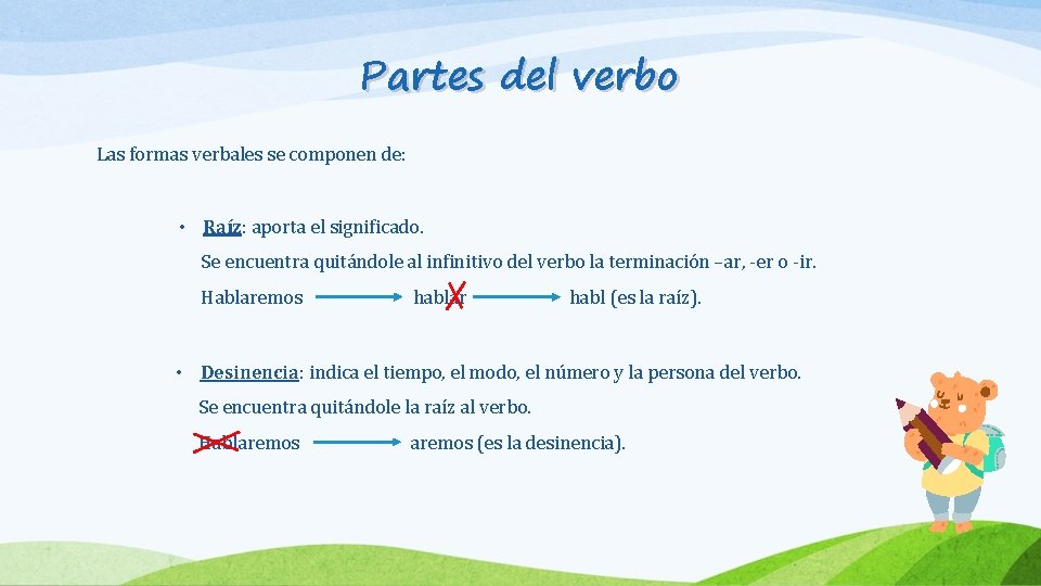 Partes del verbo Las formas verbales se componen de: • Raíz: aporta el significado.