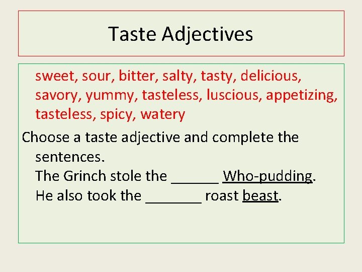 Taste Adjectives sweet, sour, bitter, salty, tasty, delicious, savory, yummy, tasteless, luscious, appetizing, tasteless,