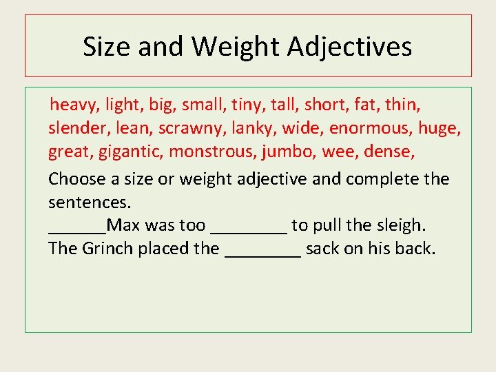 Size and Weight Adjectives heavy, light, big, small, tiny, tall, short, fat, thin, slender,