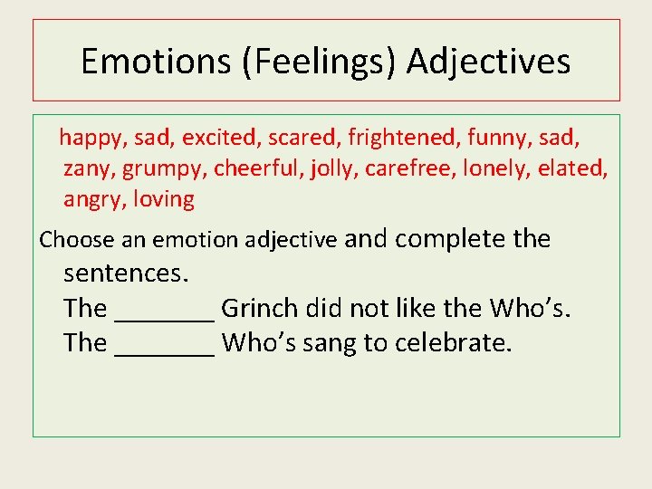 Emotions (Feelings) Adjectives happy, sad, excited, scared, frightened, funny, sad, zany, grumpy, cheerful, jolly,