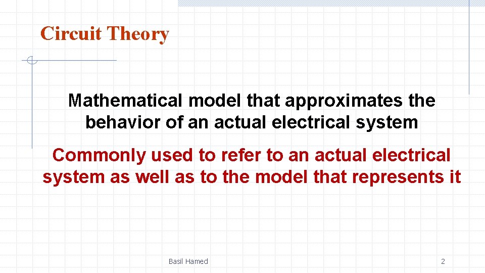 Circuit Theory Mathematical model that approximates the behavior of an actual electrical system Commonly
