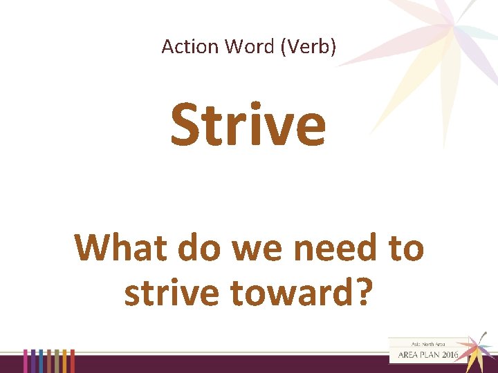 Action Word (Verb) Strive What do we need to strive toward? 