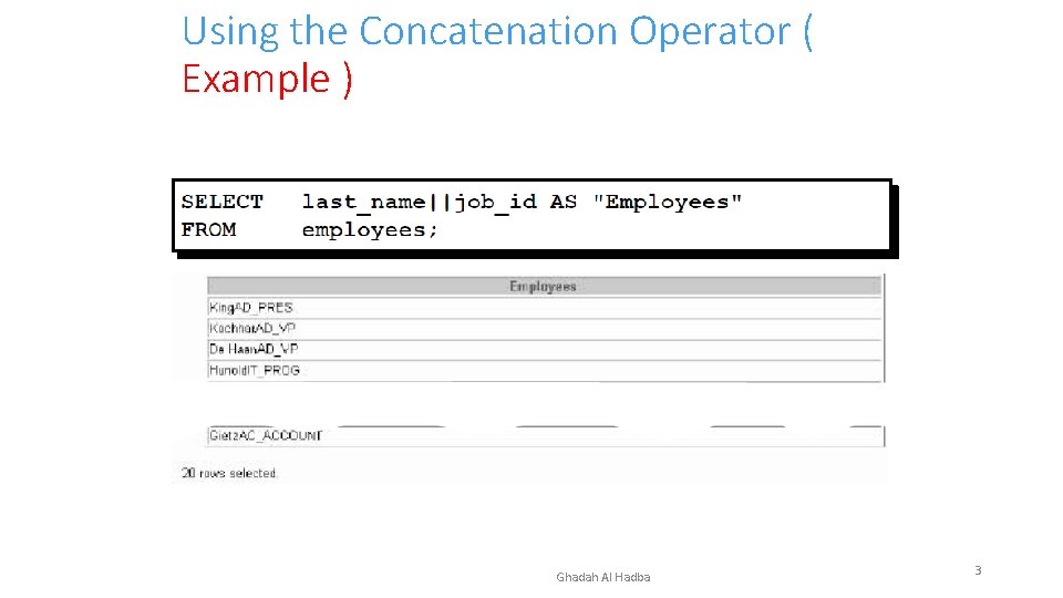 Using the Concatenation Operator ( Example ) Ghadah Al Hadba 3 Using the Concatenation Operator ( Example ) Ghadah Al Hadba 3