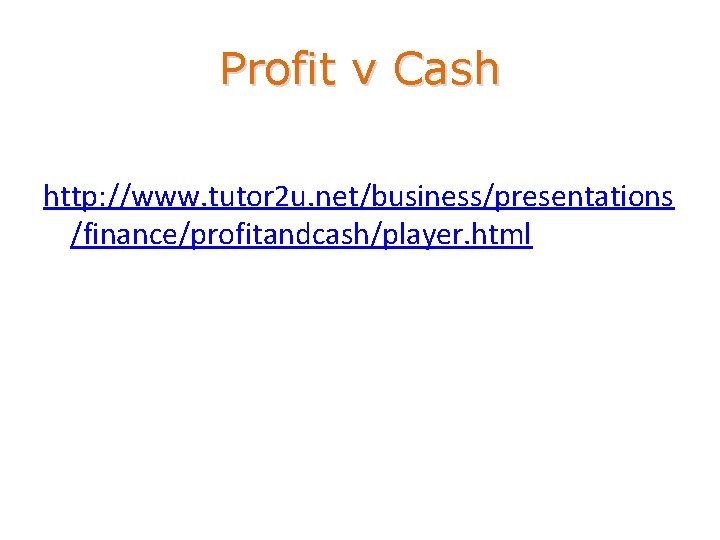 Profit v Cash http: //www. tutor 2 u. net/business/presentations /finance/profitandcash/player. html 