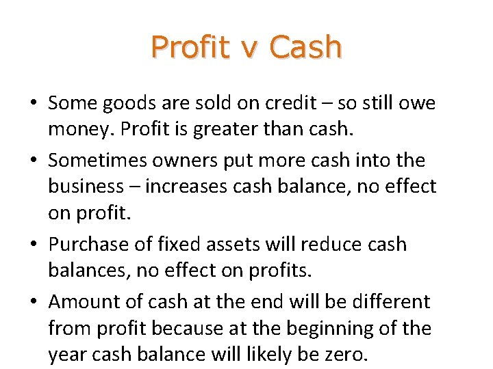 Profit v Cash • Some goods are sold on credit – so still owe