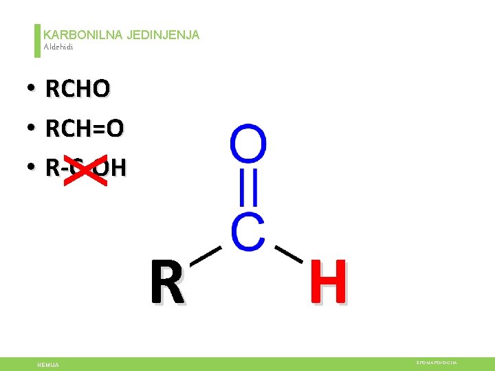 KARBONILNA JEDINJENJA Aldehidi X • RCHO • RCH=O • R-C-OH R HEMIJA H STOMATOLOGIJA