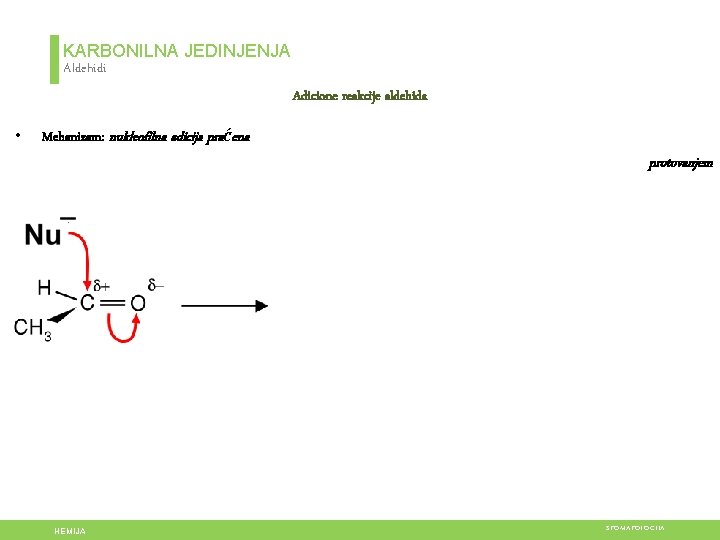 KARBONILNA JEDINJENJA Aldehidi Adicione reakcije aldehida • Mehanizam: nukleofilna adicija praćena protovanjem HEMIJA STOMATOLOGIJA