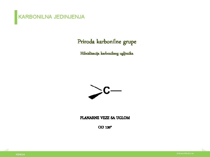 KARBONILNA JEDINJENJA Priroda karbonilne grupe Hibridizacija karbonilnog ugljenika PLANARNE VEZE SA UGLOM OD 120°