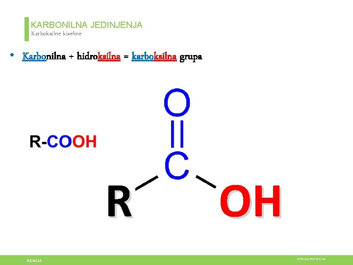 KARBONILNA JEDINJENJA Karboksilne kiseline • Karbonilna + hidroksilna = karboksilna grupa R HEMIJA OH