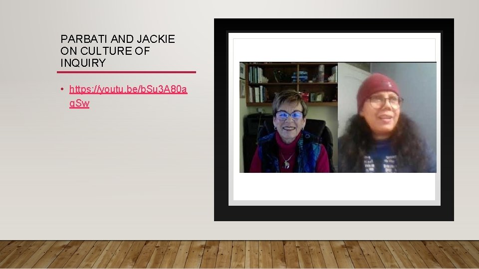 PARBATI AND JACKIE ON CULTURE OF INQUIRY • https: //youtu. be/b. Su 3 A