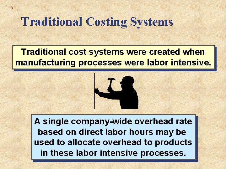 3 Traditional Costing Systems Traditional cost systems were created when manufacturing processes were labor