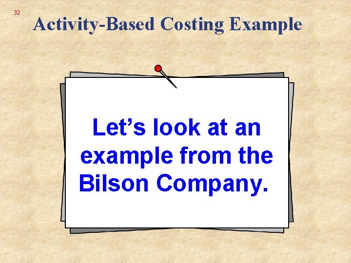 32 Activity-Based Costing Example Let’s look at an example from the Bilson Company. 