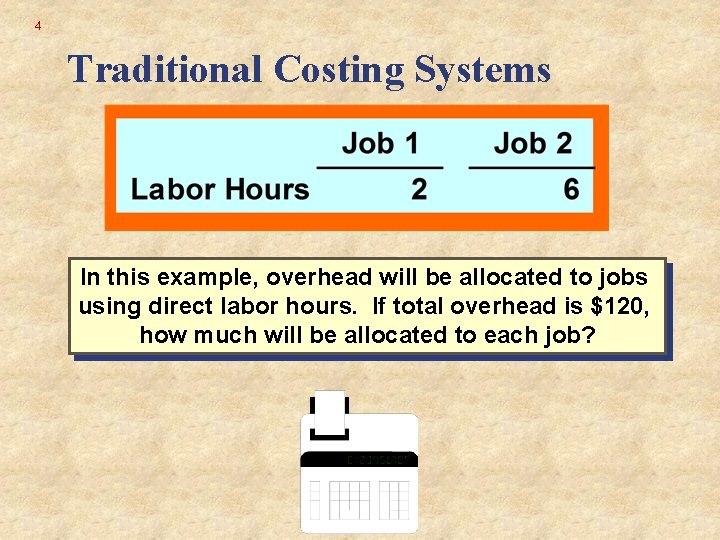 4 Traditional Costing Systems In this example, overhead will be allocated to jobs using