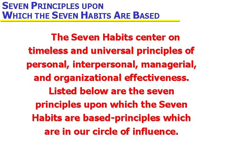 SEVEN PRINCIPLES UPON WHICH THE SEVEN HABITS ARE BASED The Seven Habits center on