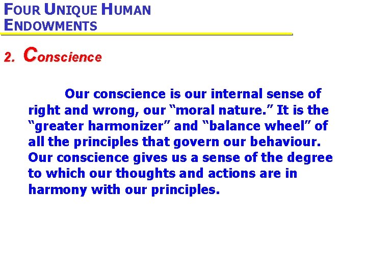 FOUR UNIQUE HUMAN ENDOWMENTS 2. Conscience Our conscience is our internal sense of right
