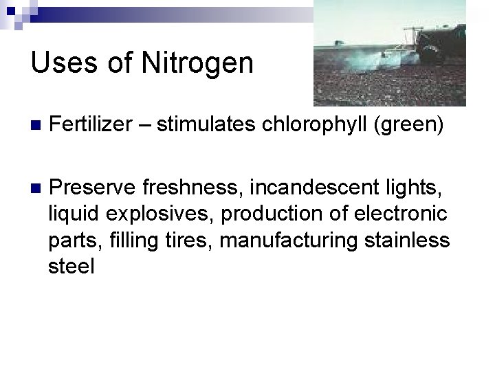 Uses of Nitrogen n Fertilizer – stimulates chlorophyll (green) n Preserve freshness, incandescent lights,