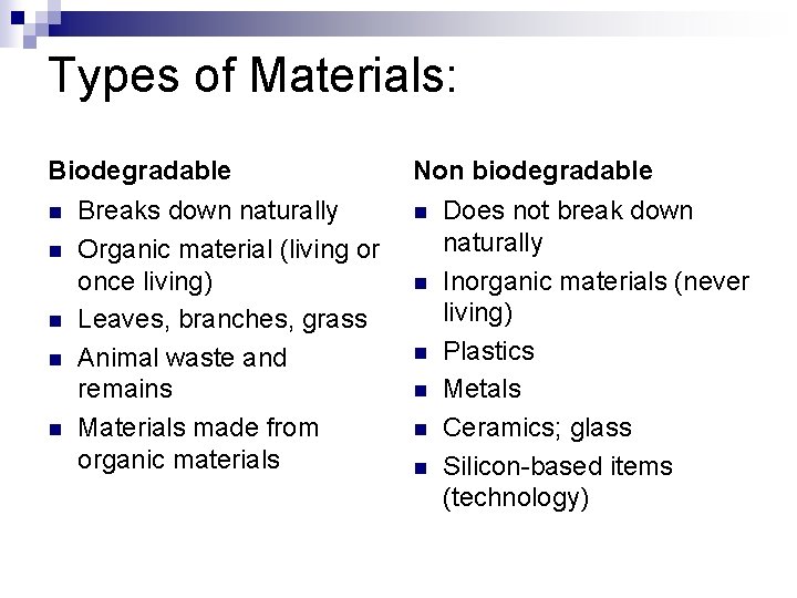 Types of Materials: Biodegradable n n n Breaks down naturally Organic material (living or
