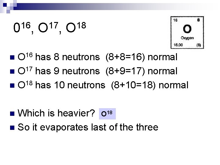 016, O 17, O 18 O 16 has 8 neutrons (8+8=16) normal n O