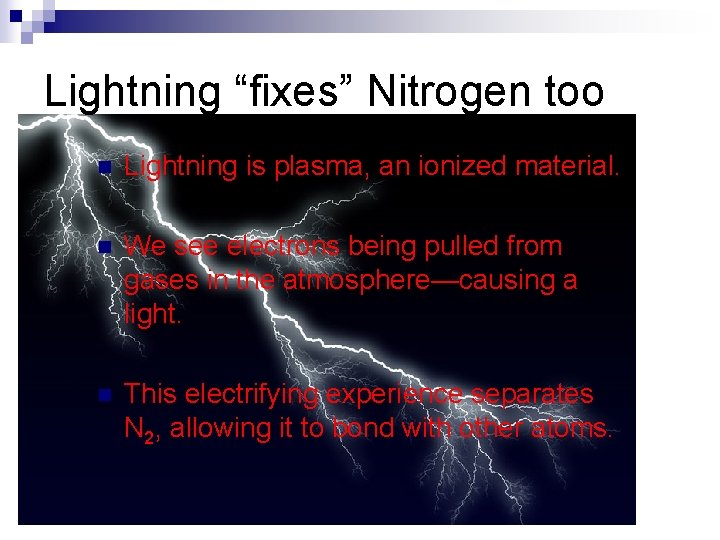 Lightning “fixes” Nitrogen too n Lightning is plasma, an ionized material. n We see