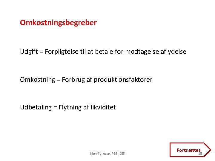 Omkostningsbegreber Udgift = Forpligtelse til at betale for modtagelse af ydelse Omkostning = Forbrug