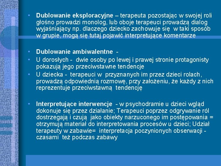  • Dublowanie eksploracyjne – terapeuta pozostając w swojej roli głośno prowadzi monolog, lub