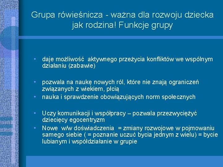 Grupa rówieśnicza - ważna dla rozwoju dziecka jak rodzina! Funkcje grupy • daje możliwość