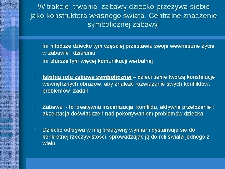 W trakcie trwania zabawy dziecko przeżywa siebie jako konstruktora własnego świata. Centralne znaczenie symbolicznej