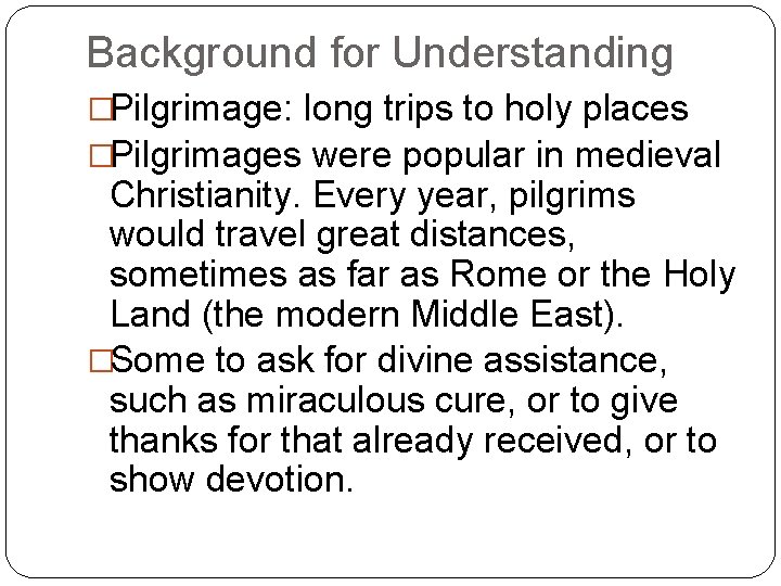 Background for Understanding �Pilgrimage: long trips to holy places �Pilgrimages were popular in medieval