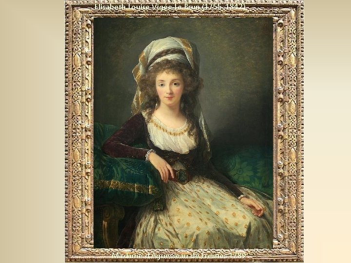 Elisabeth Louise Vigée Le Brun (1755 -1842) Madame d’Aguesseau de Fresnes 1789 