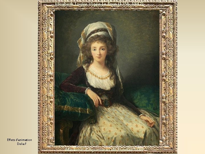 Elisabeth Louise Vigée Le Brun (1755 -1842) Effets d’animation Delia F Madame d’Aguesseau de