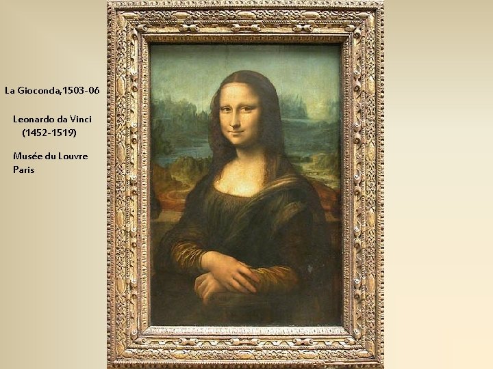 La Gioconda, 1503 -06 Leonardo da Vinci (1452 -1519) Musée du Louvre Paris 