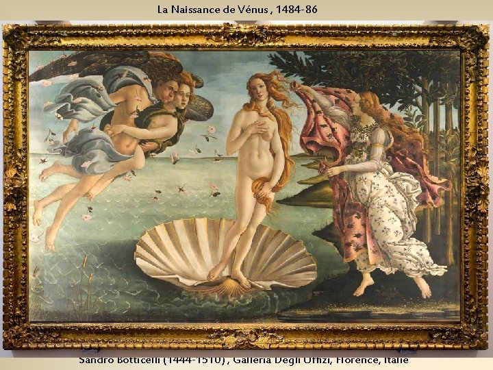 La Naissance de Vénus , 1484 -86 Sandro Botticelli (1444 -1510) , Galleria Degli