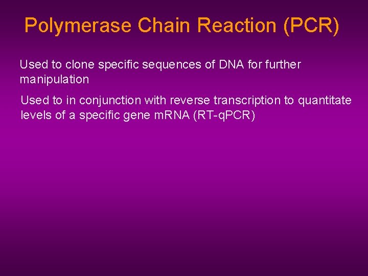 Polymerase Chain Reaction (PCR) Used to clone specific sequences of DNA for further manipulation