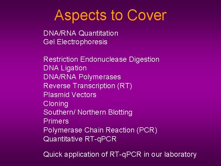 Aspects to Cover DNA/RNA Quantitation Gel Electrophoresis Restriction Endonuclease Digestion DNA Ligation DNA/RNA Polymerases