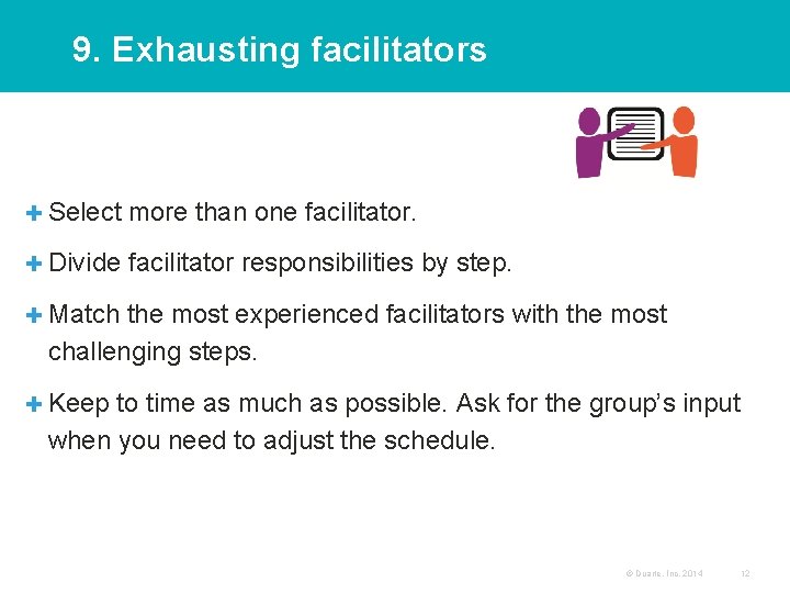 9. Exhausting facilitators ✚ Select more than one facilitator. ✚ Divide facilitator responsibilities by