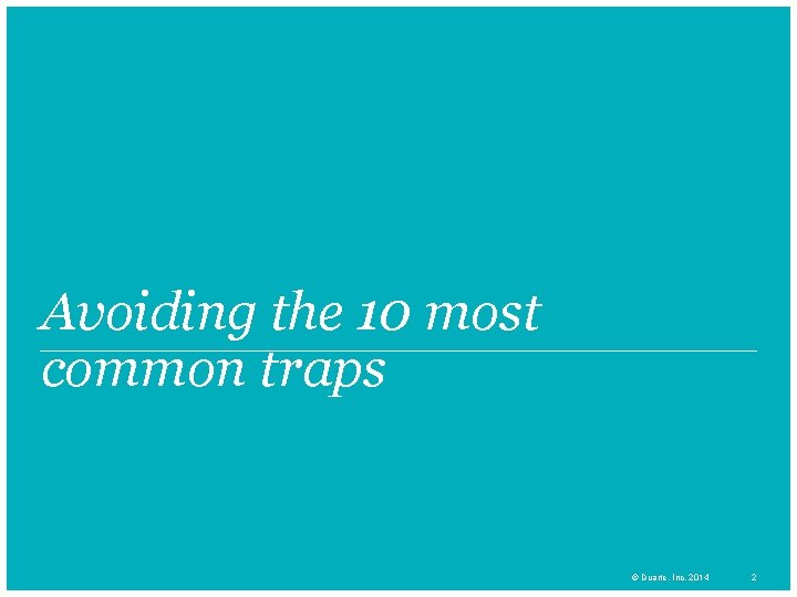Avoiding the 10 most common traps © Duarte, Inc. 2014 2 