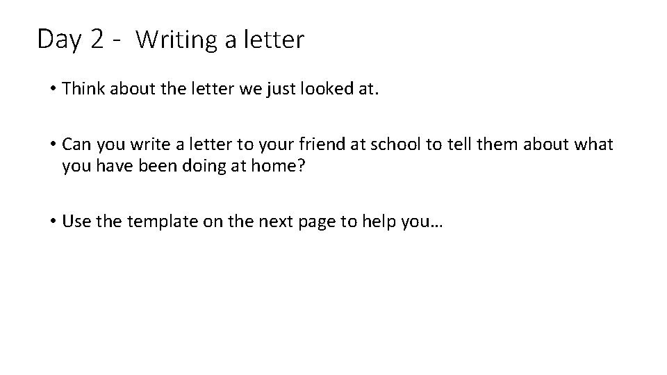 Day 2 - Writing a letter • Think about the letter we just looked