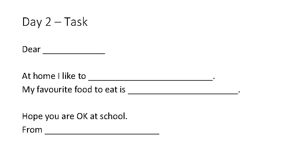 Day 2 – Task Dear _______ At home I like to _____________. My favourite