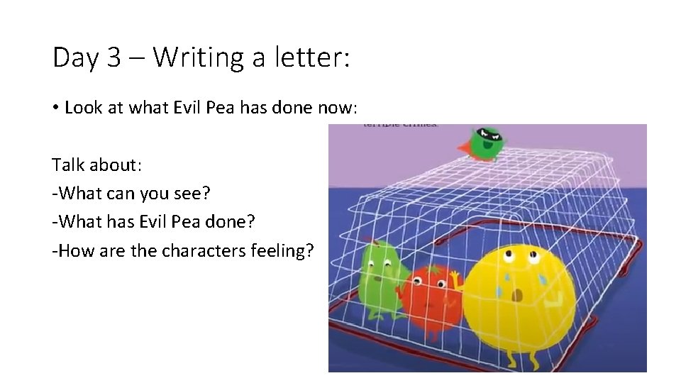 Day 3 – Writing a letter: • Look at what Evil Pea has done