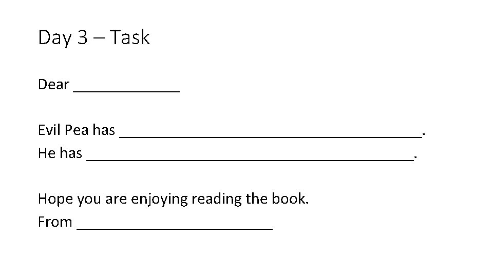 Day 3 – Task Dear _______ Evil Pea has ___________________. He has ____________________. Hope