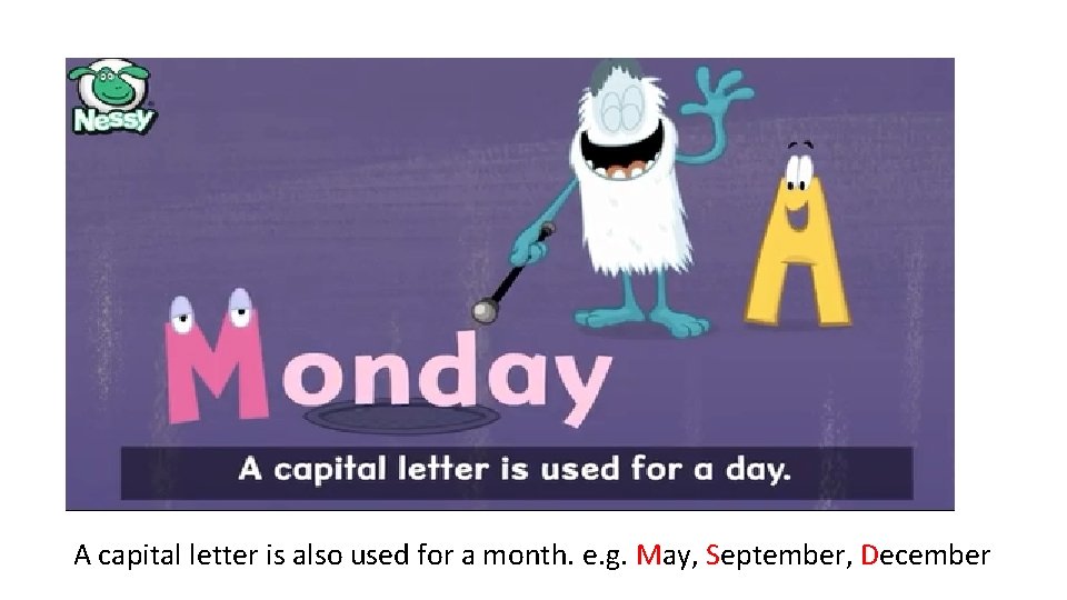 A capital letter is also used for a month. e. g. May, September, December