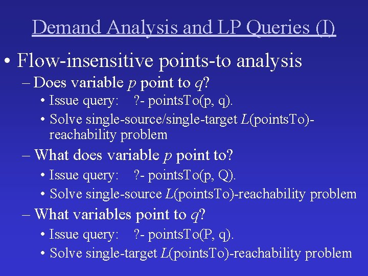 Demand Analysis and LP Queries (I) • Flow-insensitive points-to analysis – Does variable p